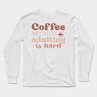 COFFEE BECAUSE ADULTING IS HARD Funny Coffee Quote Hilarious Sayings Humor Gift Long Sleeve T-Shirt